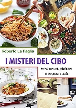 Roberto La Paglia - I misteri del cibo. Storia, curiosità, spigolature e stravaganze a tavola (2015)