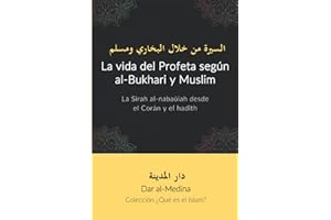 La vida del Profeta según al-Bukhari y Muslim: La Sirah al-nabaūiah desde el Corán y el hadīth (Colección ¿Qué es el Islam?)