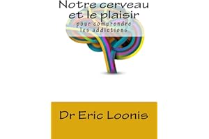 Notre cerveau et le plaisir: Pour comprendre les addictions