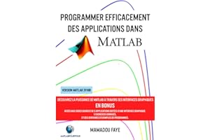 Programmer efficacement des applications dans MATLAB: Découvrez la puissance de MATLAB à travers ses interfaces graphiques, l'import et l'export de ... les structures, les tableaux cellules ...