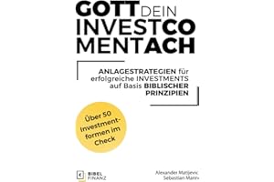 Gott Dein Investment-Coach: Anlagestrategien für erfolgreiche Investments auf Basis biblischer Prinzipien