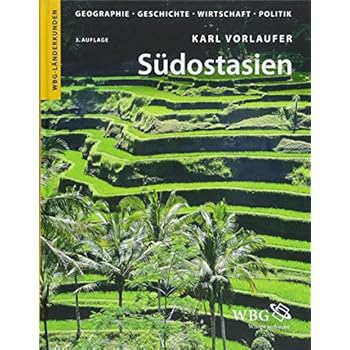 Südostasien: Brunei, Indonesien, Kambodscha, Laos, Malaysia, Myanmar, Osttimor, Philippinen, Singapur, Thailand, Vietnam. Geographie, Geschichte, Wirtschaft, Politik (WBG Länderkunden)