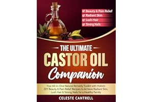 The Ultimate Castor Oil Companion: Your All-in-One Natural Remedy Toolkit with Holistic DIY Beauty & Pain Relief Recipes to Achieve Radiant Skin, Lush Hair & Strong Nails for a Healthy Family