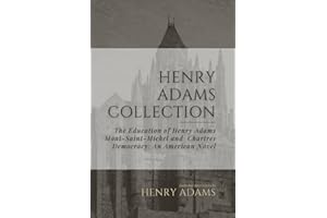 Henry Adams Collection: The Education of Henry Adams, Mont-Saint-Michel and Chartres, Democracy: An American Novel