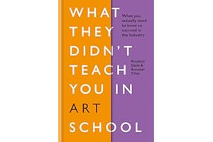 What They Didn't Teach You in Art School: What you need to know to survive as an artist (What They Didn't Teach You In School)