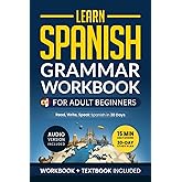 Learn Spanish: Grammar Workbook for Adult Beginners: Master Spanish in No Time with 15-Minute Daily Lessons, Practical Exerci