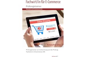 Fachwirt/in für E-Commerce - Prüfungstrainer (Präsentiert von E-Commerce1x1.de): Prüfungstrainer zur Vorbereitung auf die Prüfung Fachwirt/in E-Commerce IHK
