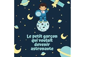 Le petit garçon qui voulait devenir astronaute: Livre illustré pour enfant de 4 à 10 ans pour croire en ses rêves