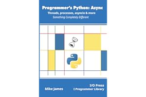 Programmer’s Python: Async - Threads, processes, asyncio & more: Something Completely Different