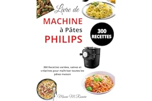 Livre de Machine à Pâtes Philips: 300 Recettes variées, saines et créatives pour maîtriser toutes les pâtes maison