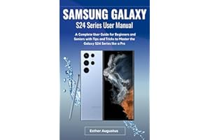 SAMSUNG GALAXY S24 Series User Manual: A Complete User Guide for Beginners and Seniors with Tips and Tricks to Master the Galaxy S24 Series like a Pro