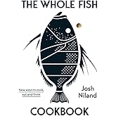 The Whole Fish Cookbook: New Ways to Cook, Eat and Think (The Bestselling Cookbook That has Changed the Way We Think About Fi