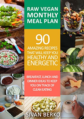 Download Raw Vegan Monthly Meal Plan: Breakfast, Lunch & Dinner Ideas to Keep You on The Track of Clean Eating Download Raw Vegan Monthly Meal Plan: Breakfast, Lunch & Dinner Ideas to Keep You on The Track of Clean Eating