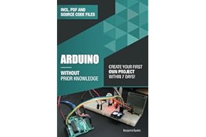 Arduino Without Prior Knowledge: Create your own first project within 7 days (Become an Engineer Without Prior Knowledge)