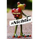 Von Herzen »Nichts«: für alle, die sich NICHTS wünschen und NICHTS haben wollen