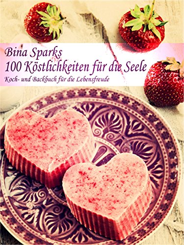 Download 100 Köstlichkeiten für die Seele: Koch- und Backbuch für die Lebensfreude Download 100 Köstlichkeiten für die Seele: Koch- und Backbuch für die Lebensfreude