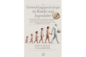 ENTWICKLUNGSPSYCHOLOGIE: Von der Motorischen, Emotionalen & Kognitiven Entwicklung zur Sozialpsychologie durch die Analyse von Wachstumskontexten: Familie, Schule & Digitale Gemeinschaften +eBook PDF