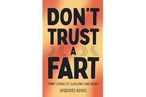 Don't Trust A Fart: Funny Stories of Flatulence and Regret