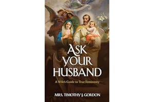 Ask Your Husband: A Wife’s Guide to True Femininity
