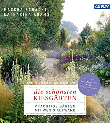 Download Die schönsten Kiesgärten: Prächtige Gärten mit wenig Aufwand – Gestaltungsideen, Pflege, Pflanzenporträts