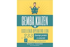Gemba Kaizen - Guida pratica per l'eccellenza operativa: Il metodo definitivo per ridurre gli sprechi aziendali: 233 esempi pratici, 7 bonus esclusivi e guida passo-passo per ottimizzare i processi