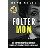 Folter-Mom: Eine Erschütternde Wahre Geschichte Von Gefangenschaft, Verstümmelung Und Mord (Wahres Verbrechen)