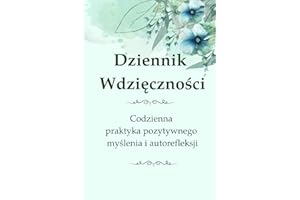 Dziennik Wdzięczności: Codzienna praktyka pozytywnego myślenia i autorefleksji. Dziennik miłości do siebie i motywacji z cytatami. Nauka emocji, ... Okazuj wdzięczność i uwolnij radość.
