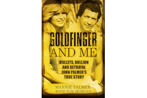 Goldfinger and Me: Bullets, Bullion and Betrayal: John Palmer’s True Story