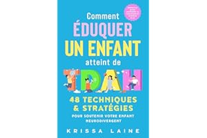 Comment éduquer un enfant atteint de TDAH: 48 techniques & stratégies pour soutenir votre enfant neurodivergent. Améliorez sa gestion émotionnelle, sa concentration et sa maîtrise de soi
