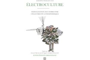ÉLECTROCULTURE Justin CHRISTOFLEAU - Fertilisation des terres par l'électricité atmosphérique: Captée par l'Électro-Magnétique-Terro-Céleste 1925