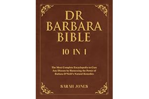 Dr Barbara Bible: 10 in 1: The Most Complete Encyclopedia to Treat Any Disease by Harnessing the Power of Barbara O’Neill’s Natural Remedies