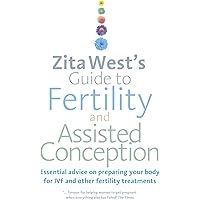 Zita West's Guide to Fertility and Assisted Conception: Essential Advice on Preparing Your Body for IVF and Other Fertility T