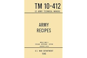 Army Recipes - TM 10-412 US Army Technical Manual (1946 World War II Civilian Reference Edition): The Unabridged Classic Wartime Cookbook for Large Groups, Troops, Camps, and Cafeterias: 11