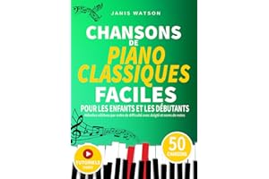 CHANSONS DE PIANO CLASSIQUES FACILES POUR LES ENFANTS ET LES DÉBUTANTS: Mélodies célèbres par ordre de difficulté avec doigté et noms de notes (Partitions de Piano Faciles pour Enfants et Débutants)