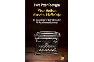 Vier Seiten für ein Halleluja - ein etwas anderer Schreibratgeber für Autorinnen und Autoren