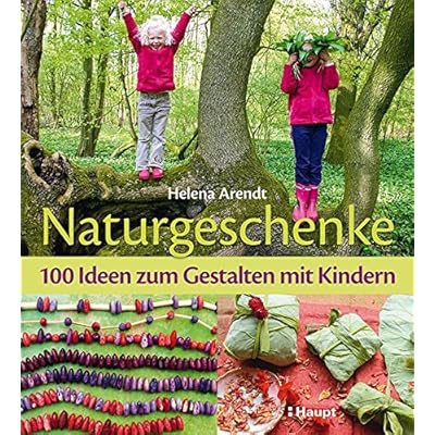 Naturgeschenke: 100 Ideen zum Gestalten mit Kindern Naturgeschenke: 100 Ideen zum Gestalten mit Kindern