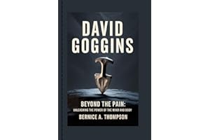DAVID GOGGINS: Beyond the Pain: Unleashing the Power of the Mind and Body