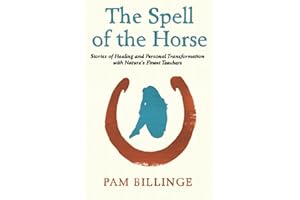 The Spell Of The Horse: Stories of Healing and Personal Transformation with Nature’s Finest Teachers