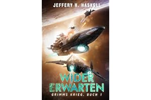 Wider Erwarten: Eine militärische Science-Fiction-Serie (Grimms Krieg, Band 1)