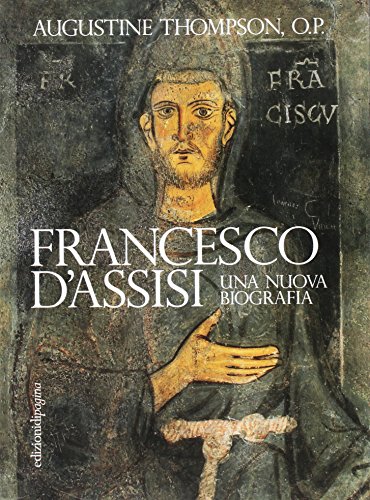 Francesco d'Assisi. Una nuova biografia Francesco d'Assisi. Una nuova biografia