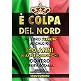 E' colpa del Nord: Dal libro Terroni al calcio, 160 anni di balle borboniche contro l'Unità d'Italia