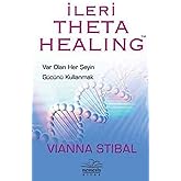 İleri Theta Healing: Var Olan Her Şeyin G&uuml;c&uuml;n&uuml; Kullanmak