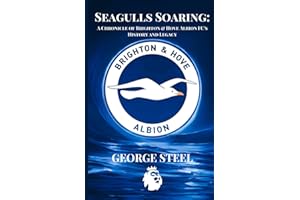Seagulls Soaring: A Chronicle of Brighton & Hove Albion FC's History and Legacy (Soccer Fan club)