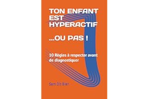 TON ENFANT EST HYPERACTIF… OU PAS !: 10 Règles à respecter avant de diagnostiquer