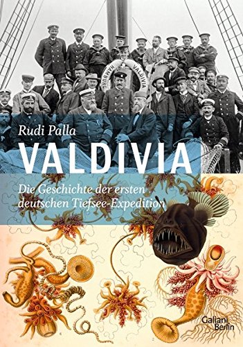 Valdivia: Die Geschichte der ersten deutschen Tiefsee-Expedition Valdivia: Die Geschichte der ersten deutschen Tiefsee-Expedition