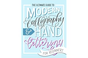 The Ultimate Guide to Modern Calligraphy & Hand Lettering for Beginners: Learn to Letter: A Hand Lettering Workbook with Tips, Techniques, Practice Pages, and Projects