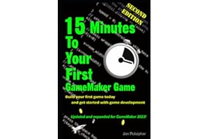 15 Minutes to Your First GameMaker Game: Second Edition - Update and Expanded for the latest version of GameMaker