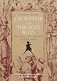 J.M. Barrie and the Lost Boys: The Real Story Behind Peter Pan by 