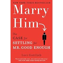Marry Him: The Case for Settling for Mr. Good Enough : Gottlieb ...