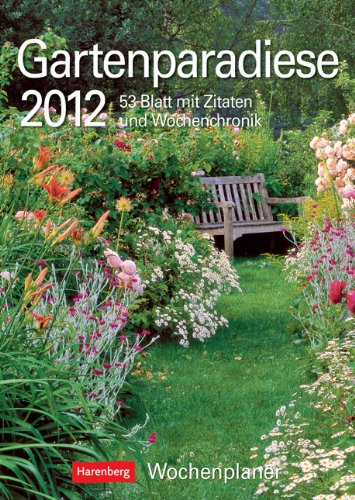 Gartenparadiese 2012: Harenberg Wochenplaner. 53 Blatt mit Zitaten und Wochenchronik